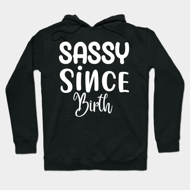 Sassy Since Birth Sassy Sarcasm Sarcastic Hoodie by fromherotozero